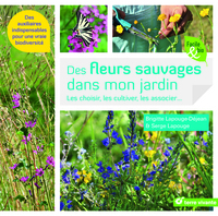 DES FLEURS SAUVAGES DANS MON JARDIN - LES CHOISIR, LES CULTIVER, LES ASSOCIER ...