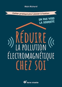 REDUIRE LA POLLUTION ELECTROMAGNETIQUE CHEZ SOI - CAHIER PRATIQUE POUR PASSER A L'ACTION