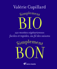 SIMPLEMENT BIO, SIMPLEMENT BON - 120 RECETTES VEGETARIENNES FACILES ET RAPIDES AU FIL DES SAISONS