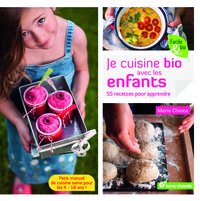 JE CUISINE BIO AVEC LES ENFANTS - 55 RECETTES POUR APPRENDRE