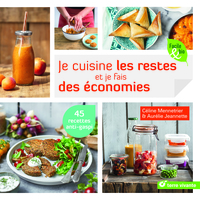 JE CUISINE LES RESTES ET JE FAIS DES ECONOMIES - 45 RECETTES ANTI-GASPI