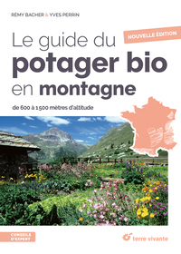 LE GUIDE DU POTAGER BIO EN MONTAGNE - NOUVELLE EDITION - DE 600 A 1500 METRES D'ALTITUDE