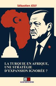 LA TURQUIE EN AFRIQUE - UNE STRATEGIE D'EXPANSION IGNOREE ?