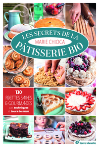 LES SECRETS DE LA PATISSERIE BIO - 130 RECETTES SAINES ET GOURMANDES AVEC TECHNIQUES ET TOURS DE MAI