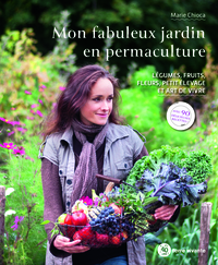 MON FABULEUX JARDIN EN PERMACUTURE - LEGUMES, FRUITS, FLEURS, PETIT ELEVAGE ET ART DE VIVRE