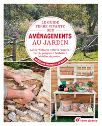 LE GUIDE TERRE VIVANTE DES AMENAGEMENTS AU JARDIN - ALLEES, TERRASSES, BASSINS, CARRES POTAGERS, NIC
