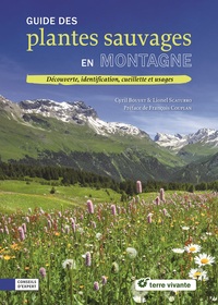 GUIDE DES PLANTES SAUVAGES EN MONTAGNE - DECOUVERTE, IDENTIFICATION, CUEILLETTE ET USAGES
