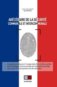 ABECEDAIRE DE LA SECURITE COMMUNALE ET INTERCOMMUNALE - LE GUIDE PRATIQUE A L'USAGE DES ELUS ET DES