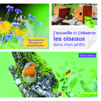 J'ACCUEILLE ET J'OBSERVE LES OISEAUX DANS MON JARDIN - DES AUXILAIRES EFFICACES ET SYMPATHIQUES !