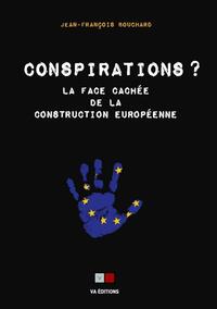 CONSPIRATIONS ? - LA FACE CACHEE DE LA CONSTRUCTION EUROPEENNE