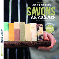 JE CREE MES SAVONS AU NATUREL - L'ART DE LA SAVONNERIE A FROID