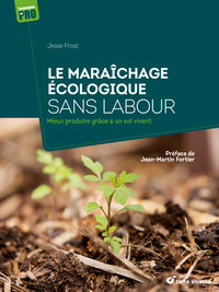 LE MARAICHAGE ECOLOGIQUE SANS LABOUR - MIEUX PRODUIRE GRACE A UN SOL VIVANT