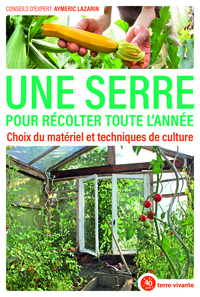 UNE SERRE POUR RECOLTER TOUTE L'ANNEE - CHOIX DU MATERIEL ET TECHNIQUES DE CULTURE