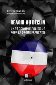 REAGIR AU DECLIN - UNE ECONOMIE POLITIQUE POUR LA DROITE FRANCAISE
