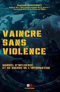 VAINCRE SANS VIOLENCE - MANUEL D'INFLUENCE ET DE GUERRE DE L'INFORMATION