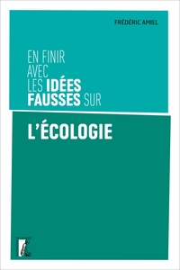 EN FINIR AVEC LES IDEES FAUSSES SUR L'ECOLOGIE