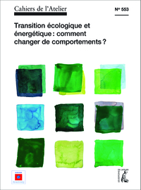 CAHIERS DE L'ATELIER N553 - Transition écologique et énergétique: comment changer de comportements ?