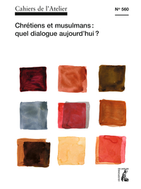 Cahiers de l'atelier n560: chrétiens et musulmans: quel dial