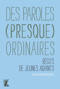 DES PAROLES (PRESQUE) ORDINAIRES - RECITS DE JEUNES AIDANTS