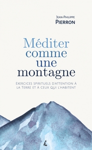 MEDITER COMME UNE MONTAGNE - EXERCICES SPIRITUELS D ATTENTIO