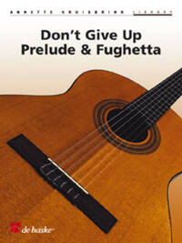 DON'T GIVE UP, PRELUDE & FUGHETTA GUITARE