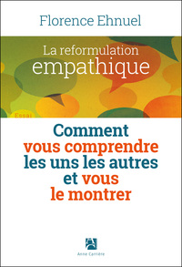 LA REFORMULATION EMPATHIQUE - COMMENT VOUS COMPRENDRE LES UNS LES AUTRES ET VOUS LE MONTRER