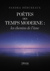 POETES DES TEMPS MODERNE : LES CHEMINS DE L'AME
