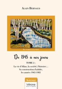 DE 1945 A NOS JOURS - TOME 2 : LA VIE D'ALLAN, LA SOCIETE, L'HISTOIRE... SA CONSTRUCTION D'ADULTE, L