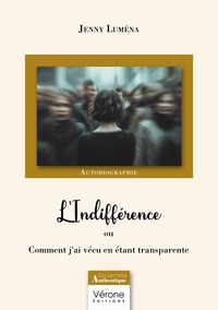 L'INDIFFERENCE - OU COMMENT J'AI VECU EN ETANT TRANSPARENTE