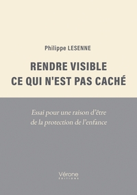 RENDRE VISIBLE CE QUI N'EST PAS CACHE - ESSAI POUR UNE RAISON D'ETRE DE LA PROTECTION DE L'ENFANCE