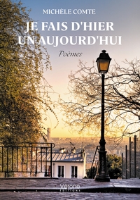 JE FAIS D'HIER UN AUJOURD'HUI - POEMES