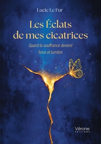 LES ECLATS DE MES CICATRICES - QUAND LA SOUFFRANCE DEVIENT FORCE ET LUMIERE