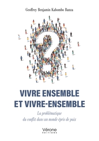 VIVRE ENSEMBLE ET VIVRE-ENSEMBLE - LA PROBLEMATIQUE DU CONFLIT DANS UN MONDE EPRIS DE PAIX