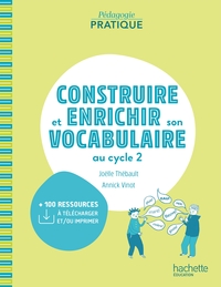 PEDAGOGIE PRATIQUE - CONSTRUIRE ET ENRICHIR SON VOCABULAIRE AU CYCLE 2 - ED. 2021