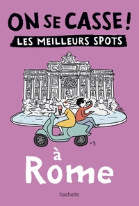 ON SE CASSE ! LES MEILLEURS SPOTS A ROME