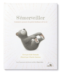 S'EMERVEILLER - COMMENT SAVOURER LES PETITS BONHEURS DE LA VIE