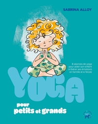 YOGA POUR PETITS ET GRANDS - 8 SEANCES DE YOGA POUR AIDER SON ENFANT A LIBERER SES EMOTIONS EN FAMIL