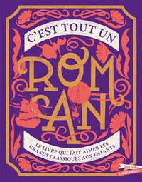 C'EST TOUT UN ROMAN - LE LIVRE QUI FAIT AIMER LES GRANDS CLASSIQUES AUX ENFANTS