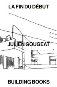 Julien Gougeat La fin du dEbut /franCais