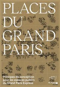 PLACES DU GRAND PARIS: UN MANUEL DE CONCEPTION DES ESPACES PUBLICS /FRANCAIS