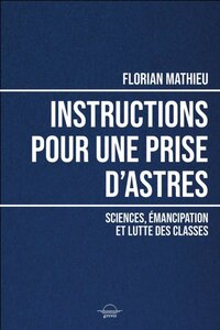 INSTRUCTIONS POUR UNE PRISE D'ASTRES : SCIENCES, EMANCIPATION ET LUTTE DES CLASSES