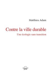 Contre la ville durable - une écologie sans transition