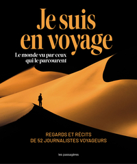 JE SUIS EN VOYAGE : LE MONDE VU PAR CEUX QUI LE PARCOURENT - REGARDS ET RECITS DE 52 JOURNALISTES VO