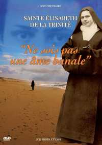 NE SOIS PAS UNE AME BANALE - DVD - SAINTE ELISABEHT DE LA TRINITE