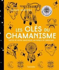 LES CLES DU CHAMANISME - FAITES DE VOTRE QUOTIDIEN UN ESPACE DE CREATION
