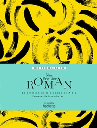 MON PREMIER ROMAN - LA CREATION DE MON ROMAN DE A A Z