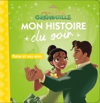 LA PRINCESSE ET LA GRENOUILLE - MON HISTOIRE DU SOIR - TIANA ET SES AMIS - DISNEY PRINCESSES