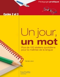 UN JOUR, UN MOT - ATELIERS QUOTIDIENS POUR LA MAITRISE DE LA LANGUE - CYCLES 2 ET 3