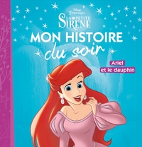 LA PETITE SIRENE - MON HISTOIRE DU SOIR - ARIEL ET LE DAUPHIN - DISNEY PRINCESSES