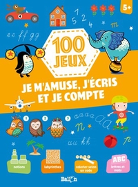 100 JEUX - JE M'AMUSE, J'ECRIS ET JE COMPTE 5+